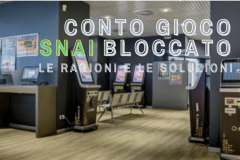 Conto gioco Snai bloccato le ragioni e le soluzioni e
